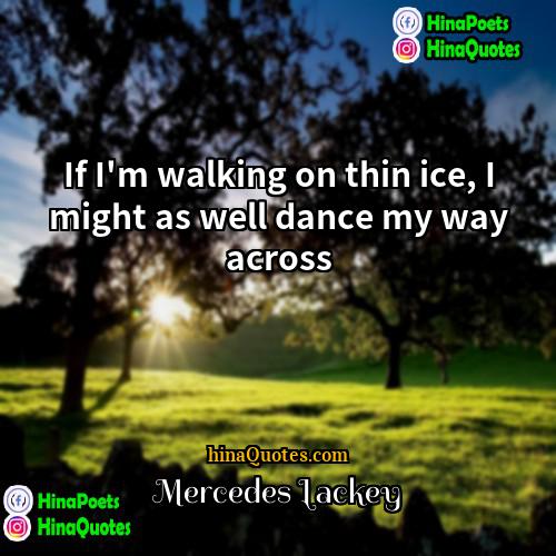 Mercedes Lackey Quotes | If I'm walking on thin ice, I